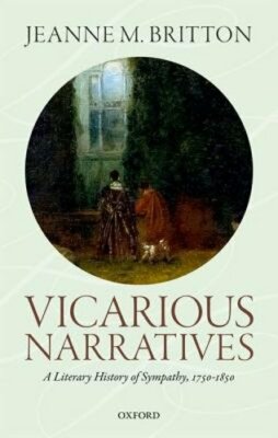 Vicarious Narratives: A Literary History of Sympathy, 1750-1850 by Britton: New