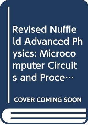 Revised Nuffield Advanced Physics: Microcomputer Circuits and Pr