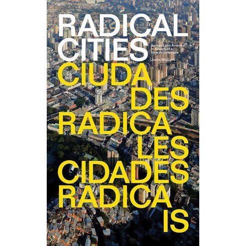Radical Cities: Across Latin America in Search of a New Architecture - McGuirk,