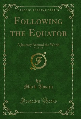 Following the Equator, Vol. 1 of 2: A Journey Around the World