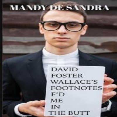 David Foster Wallace's Footnotes F'd Me in the Butt Mandy De Sand