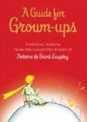 A Guide for Grown-Ups : Essential Wisdom from the Collected Works