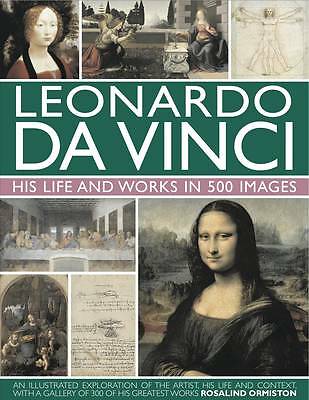 Leonardo Da Vinci: His Life and Works in 500 Images by Rosalind Ormiston ...