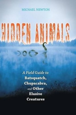 Hidden Animals: A Field Guide to Batsquatch, Chupacabra, and Other Elusive Creat