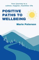 Positive Paths To Wellbeing Your Journey To A Calmer, Happier, Healthier Life