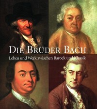 Die Brüder Bach : Leben und Werk zwischen Barock und Klassik. Hrsg.: András Batt