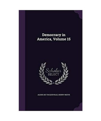 Democracy in America, Volume 15, Alexis De Tocqueville, Henry Reeve