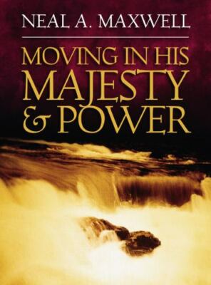 Moving In His Majesty And Power by Neal A. Maxwell