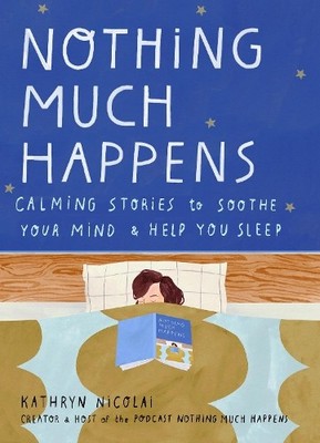 Nothing Much Happens: Calming stories to soothe your mind... by Nicolai, Kathryn