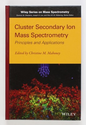 Cluster Secondary Ion Mass Spectrometry: Principles and Applications (Wiley-Inte