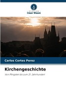 Kirchengeschichte | Carlos Cortes Perez | Von Pfingsten Bis Zum 21. Jahrhundert