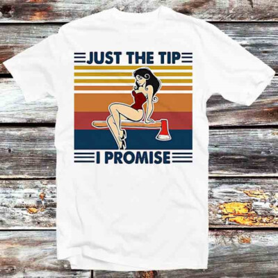 Feuerwehr Axt werfen Just The Tip I Promise T-Shirt B1290