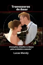 Travessuras do Amor: Prova??es, triunfos e a busca pela verdadeira conex?o" by L