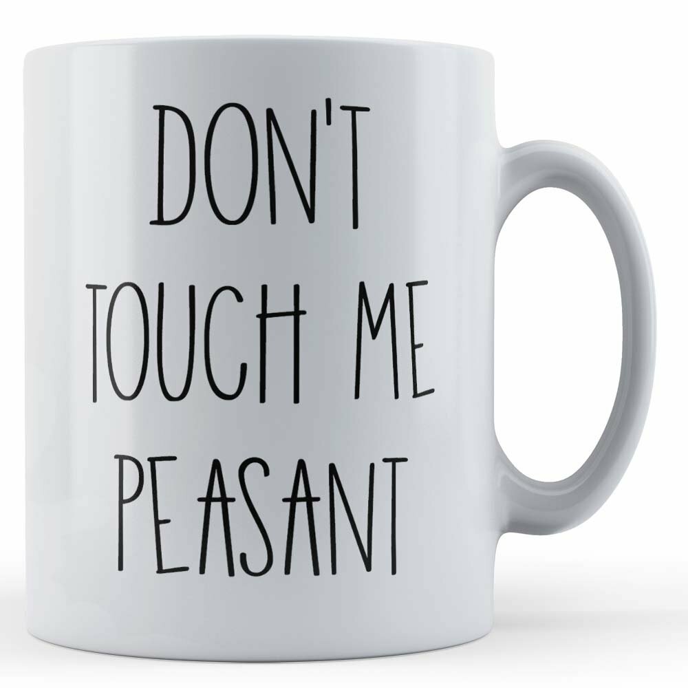 Sarcastic, Sassy, Don't Touch Me Peasant - Funny Gift Mug