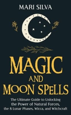 Magic and Moon Spells: The Ultimate Guide to Unlocking the Power of Natural: New