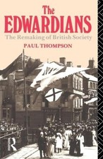 The Edwardians: The Remaking of British Society by Paul R. Thompson (English) Pa