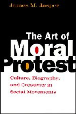 The Art of Moral Protest: Culture, Biography and Creati - Paperback NEW Jasper,