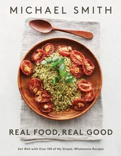 Real Food, Real Good: Eat Well With Over 100 of My Simple, Wholesome Recipes...