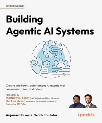 Building Agentic AI Systems: Create intelligent, autonomous AI agents that can r