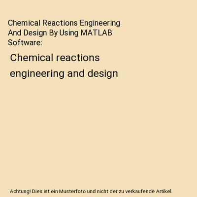 Chemical Reactions Engineering And Design By Using MATLAB Software: Chemical rea