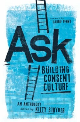 Ask: Building Consent Culture by Kitty Stryker: New