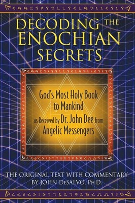 Decoding the Enochian Secrets: God's Most Holy Book to Mankind as Received by Dr