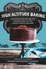 High Altitude Baking: 200 Delicious Recipes And Tips For Great High Altitud...