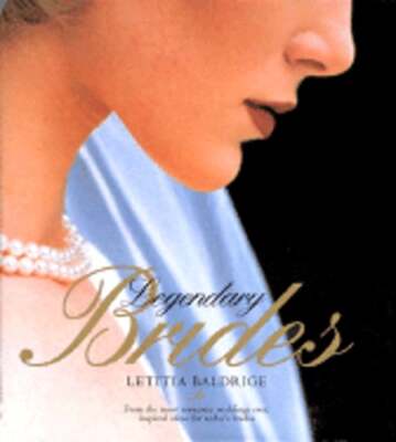 Legendary Brides: From the Most Romantic Weddings Ever, Inspired Ideas for Today