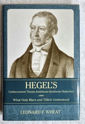 Hegel s Undiscovered Thesis Antithesis Synthesis Dialectics (Wheat   2012 HCDJ)