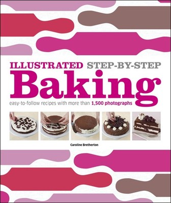 Illustrated Step-by-Step Baking: Easy-to-Follow Recipes with More Than 1,500...