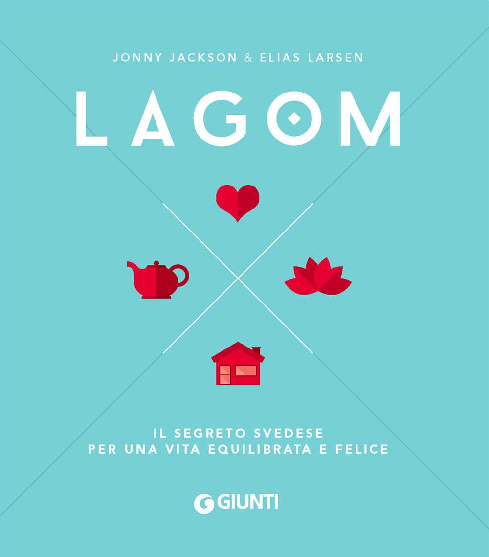 Lagom. Il segreto svedese per una vita equilibrata e felice - Jackson Jonn...