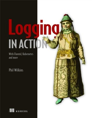 Logging in Action: With Fluentd, Kubernetes and more by Phil Wilkins PAPERBACK