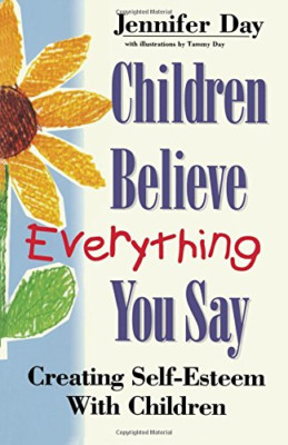 Children Believe Everything You Say: Creating Self-Este -  NEW Jennifer Day 1997