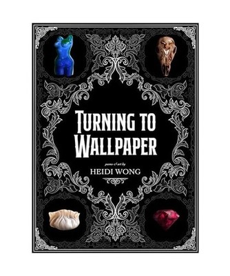Turning to Wallpaper: Poems and Art: Poems and Art, Wong, Heidi