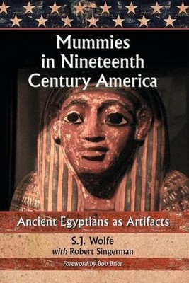 Mummies in Nineteenth Century America: Ancient Egyptians as Artifacts by S.J. Wo