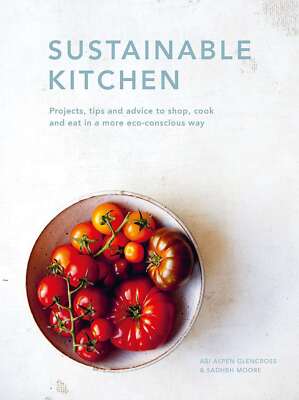 Sustainable Kitchen: Projects, tips and advice to shop, cook and eat in a more e