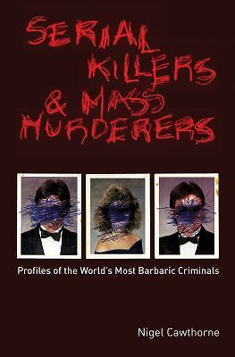 Serial Killers and Mass Murderers: Profiles of the World's Most Barbaric...