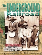 The Underground Railroad (Uncovering the Past: Analyzing Primary Sources)