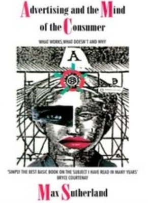Advertising and the Mind of the Consumer: What Works, What Doesn't -