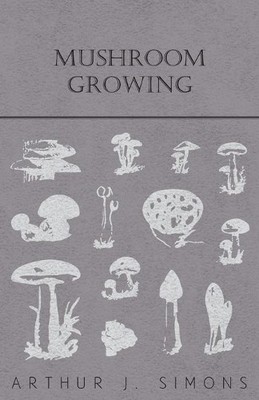 Arthur J. Simons Mushroom Growing (Taschenbuch)
