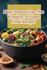 Plant-Powered One-Pot Wonders: 93 Vegan Foodi Recipes by Savory Soup Stop Paperb