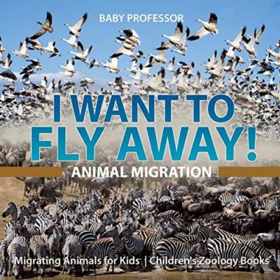 I Want To Fly Away! - Animal Migration Migrating Animals for Kids Children's ...
