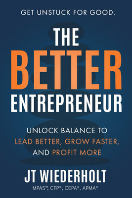 The Better Entrepreneur: Unlock Balance to Lead Better, Grow Faster, and Profit
