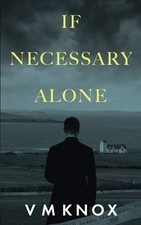 IF NECESSARY ALONE (A CLEMENT WISDOM NOVEL) By V M Knox **BRAND NEW**