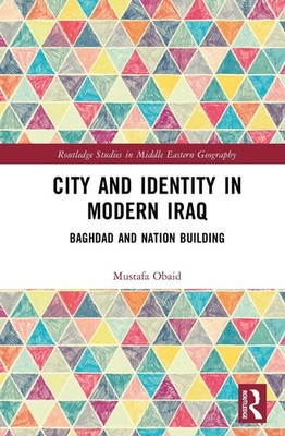 City and Identity in Modern Iraq: Baghdad and Nation Building by Mustafa Obaid H