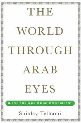 The World Through Arab Eyes : Arab Public Opinion and the Reshapi