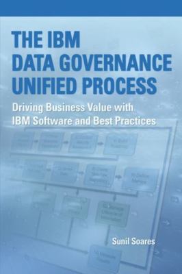 The IBM Data Governance Unified Process: Driving Business Value with IBM...