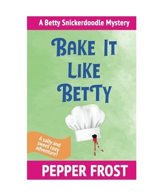 Bake It Like Betty [A Betty Snickerdoodle Mystery, Band 3], Frost, Pepper