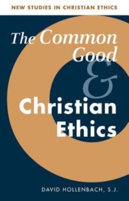 The Common Good and Christian Ethics (New Studies in Christian Ethics, Series Nu