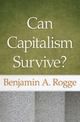 Can Capitalism Survive? by Benjamin A Rogge: New